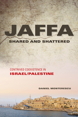 Jaffa Shared and Shattered: Contrived Coexistence in Israel/Palestine by Daniel Monterescu