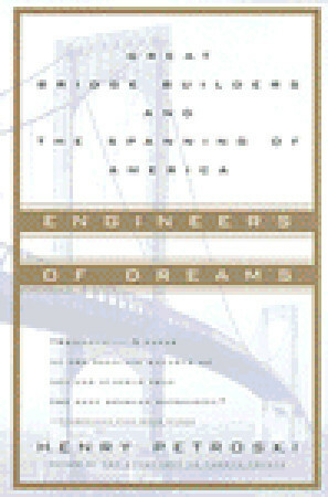 Engineers of Dreams: Great Bridge Builders and the Spanning of America by Henry Petroski, Edward Kastenmeier