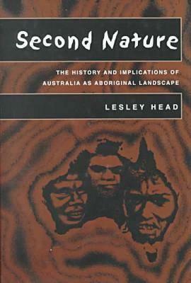 Second Nature: The History and Implications of Australia as Aboriginal Landscape by Lesley Head