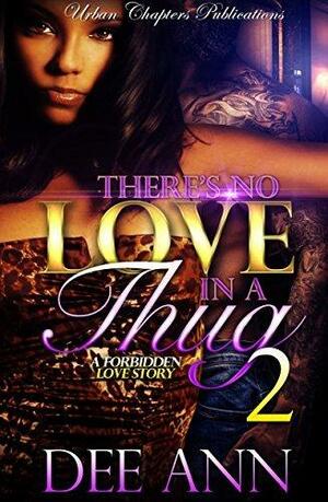 There's No Love In A Thug 2: A Forbidden Love Story by DeeAnn, DeeAnn