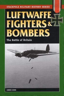 Luftwaffe Fighters and Bombers: The Battle of Britain by Chris Goss