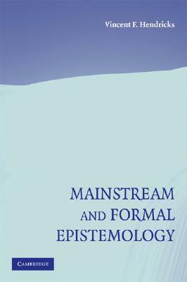 Mainstream and Formal Epistemology by Vincent F. Hendricks