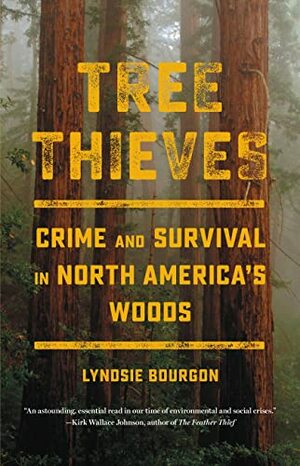 Tree Thieves: Crime and Survival in North America's Woods by Lyndsie Bourgon