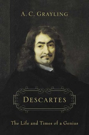 Descartes: The Life and Times of a Genius by A.C. Grayling
