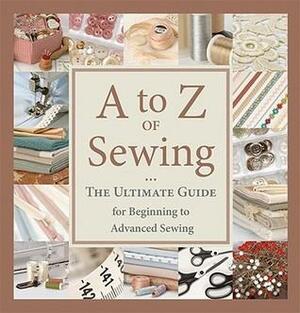 A to Z of Sewing: The Ultimate Guide for Beginning to Advanced Sewing by Anna Scott, Kathleen Barac