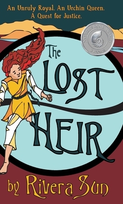 The Lost Heir: an Unruly Royal, an Urchin Queen, and a Quest for Justice by Rivera Sun