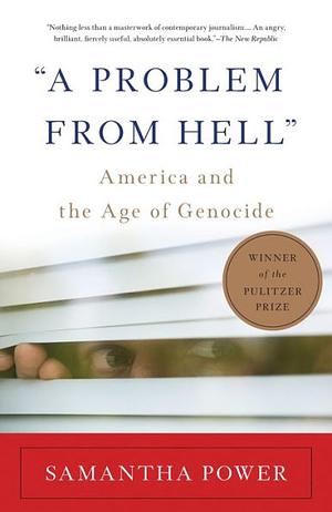 A Problem from Hell: America and the Age of Genocide by Samantha Power