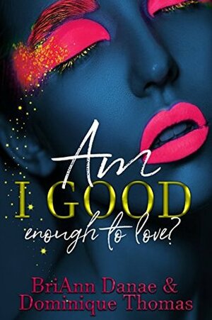 Am I Good Enough To Love? by BriAnn Danae, Dominique Thomas
