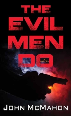 The Evil Men Do by John McMahon