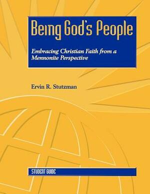 Being God's People: Student Guide by Ervin R. Stutzman