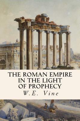The Roman Empire in the Light of Prophecy by W. E. Vine