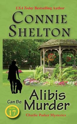 Alibis Can Be Murder: Charlie Parker Mysteries, Book 17 by Connie Shelton