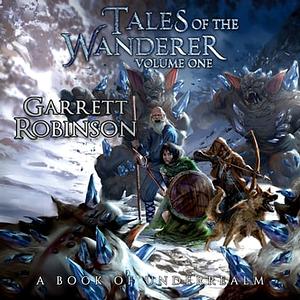Tales of the Wanderer Volume One by Garrett Robinson