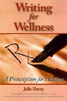 Writing for Wellness: A Prescription for Healing by Julie Davey