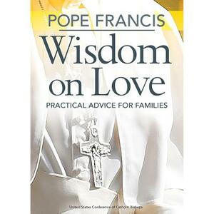 Pope Francis Wisdom on Love: Practical Advice for Families by Usccb