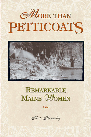 More than Petticoats: Remarkable Maine Women by Kate Kennedy