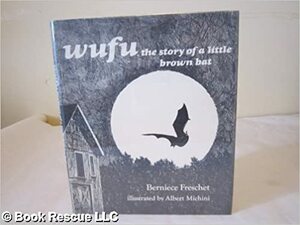 Wufu: The Story of a Little Brown Bat by Berniece Freschet