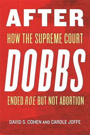 How the Supreme Court Ended Roe but Not Abortion by Carole Joffe, David S. Cohen