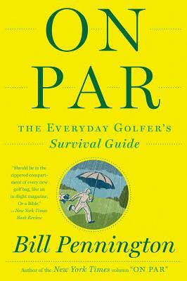 On Par: The Everyday Golfer's Survival Guide by Bill Pennington
