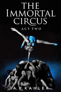 The Immortal Circus: Act Two by A.R. Kahler