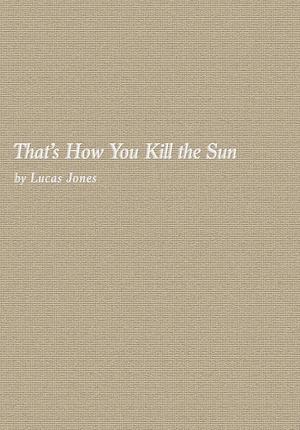 That's How You Kill the Sun by Lucas Jones