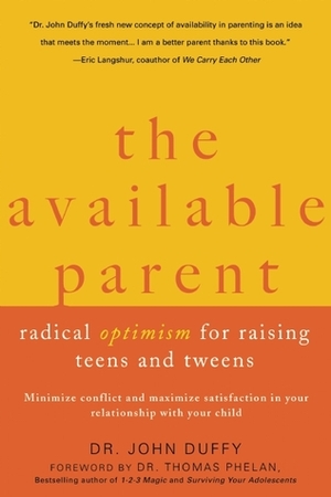 The Available Parent: Radical Optimism for Raising Teens and Tweens by John Duffy, Thomas W. Phelan