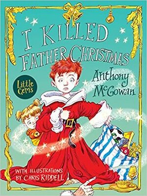 I Killed Father Christmas by Anthony McGowan, Chris Riddell
