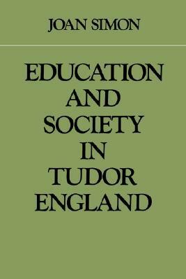 Education and Society in Tudor England by Joan Simon