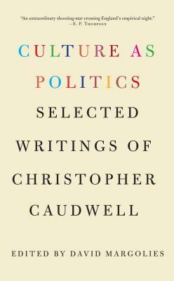 Culture as Politics: Selected Writings of Christopher Caudwell by Christopher Caudwell