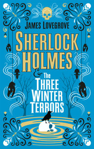 Sherlock Holmes - Sherlock Holmes & The Three Winter Terrors by James Lovegrove