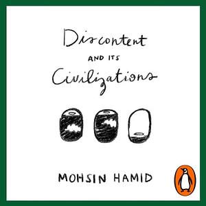 Discontent and Its Civilizations: Dispatches from Lahore, New York, and London by Mohsin Hamid