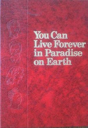 You Can Live Forever in Paradise on Earth by Watch Tower Bible and Tract Society of Pennsylvania 