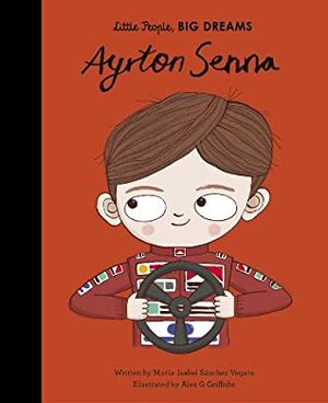 Ayrton Senna - Little People, BIG DREAMS by Alex G. Griffiths, Mª Isabel Sánchez Vegara