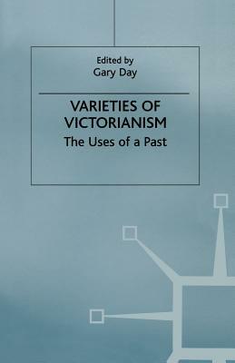 Varieties of Victorianism: The Uses of a Past by Gary Day