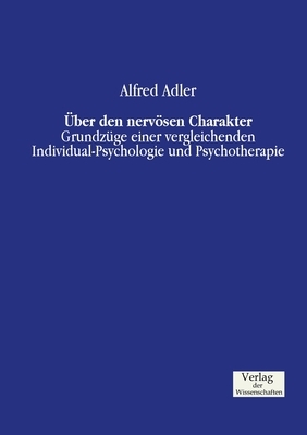 Über den nervösen Charakter: Grundzüge einer vergleichenden Individual-Psychologie und Psychotherapie by Alfred Adler