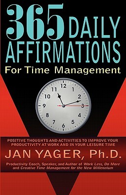 365 Daily Affirmations for Time Management by Jan Yager, Ph. D. Jan Yager