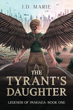 The Tyrant's Daughter: Book One of the Legends of Pangaea by I D Marie