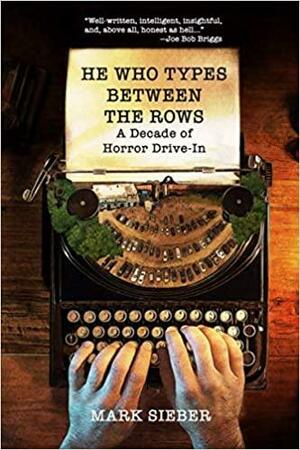 He Who Types Between the Rows: A Decade of Horror Drive-In by Mark Sieber, Jeff Strand