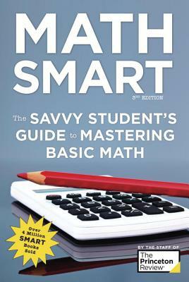 Math Smart, 3rd Edition: The Savvy Student's Guide to Mastering Basic Math by The Princeton Review