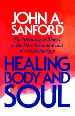 Healing Body and Soul: The Meaning of Illness in the New Testament and in Psychotherapy by John A. Sanford