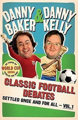 Classic Football Debates Settled Once and For All, Vol. 1 by Danny Kelly, Danny Baker, Danny Baker