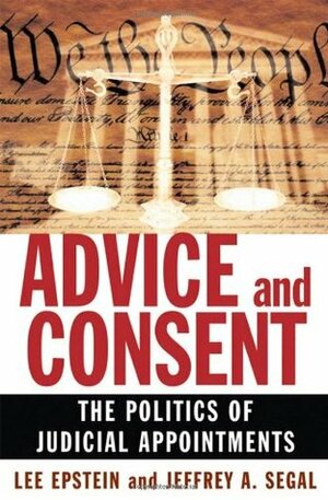 Advice and Consent: The Politics of Judicial Appointments by Jeffrey A. Segal, Lee Epstein