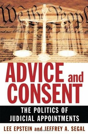 Advice and Consent: The Politics of Judicial Appointments by Lee Epstein, Jeffrey A. Segal