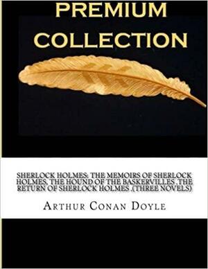 Sherlock Holmes the Memoirs of Sherlock Holmes, the Hound of the Baskervilles, the Return of Sherlock Holmes, by Arthur Conan Doyle