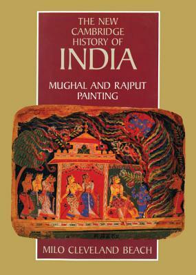 Mughal and Rajput Painting: The New Cambridge History of India, Volume 1, Part 3 by Milo Cleveland Beach
