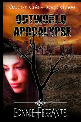 Outworld Apocalypse: Dawn's End Book Three by Bonnie Ferrante