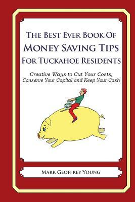 The Best Ever Book of Money Saving Tips for Tuckahoe Residents: Creative Ways to Cut Your Costs, Conserve Your Capital And Keep Your Cash by Mark Geoffrey Young