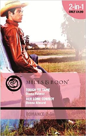 Tough to Tame / And Her Lone Cowboy by Diana Palmer, Donna Alward