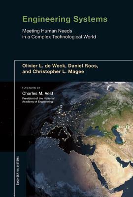 Engineering Systems: Meeting Human Needs in a Complex Technological World by Daniel Roos, Charles M. Cooper, Charles M. Vest, Olivier L. de de Weck, Christopher L. Magee