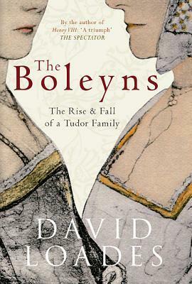 The Boleyns: The Rise and Fall of a Tudor Family by David Loades